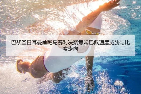 巴黎圣日耳曼前瞻马赛对决聚焦姆巴佩速度威胁与比赛走向