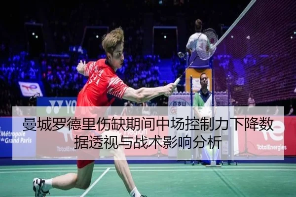 曼城罗德里伤缺期间中场控制力下降数据透视与战术影响分析