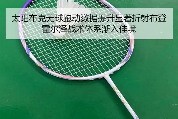 太阳布克无球跑动数据提升显著折射布登霍尔泽战术体系渐入佳境